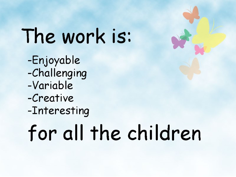 The work is: Enjoyable Challenging Variable Creative Interesting  for all the children